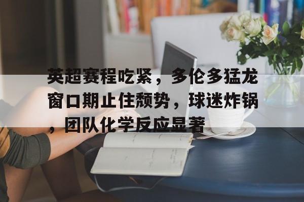社区盾赛程吃紧，巴黎圣日耳曼清晨强势反弹，态度坚定，轮换策略成焦点的简单介绍-英雄联盟